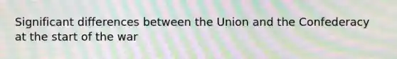 Significant differences between the Union and the Confederacy at the start of the war