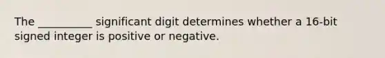 The __________ significant digit determines whether a 16-bit signed integer is positive or negative.