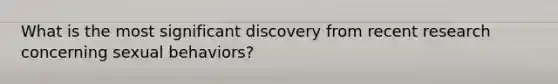 What is the most significant discovery from recent research concerning sexual behaviors?