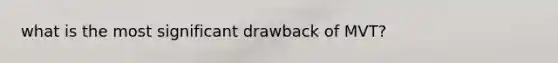 what is the most significant drawback of MVT?