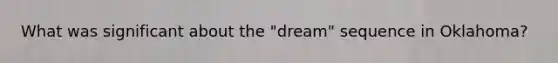 What was significant about the "dream" sequence in Oklahoma?