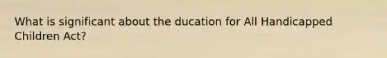 What is significant about the ducation for All Handicapped Children Act?