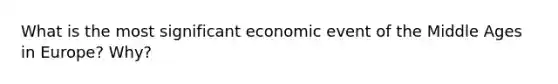 What is the most significant economic event of the Middle Ages in Europe? Why?