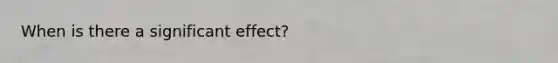 When is there a significant effect?