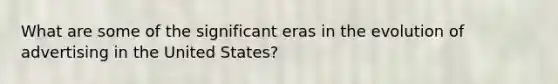 What are some of the significant eras in the evolution of advertising in the United States?