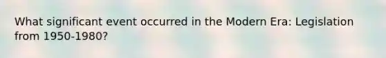 What significant event occurred in the Modern Era: Legislation from 1950-1980?