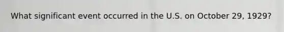What significant event occurred in the U.S. on October 29, 1929?