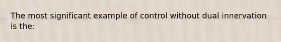 The most significant example of control without dual innervation is the: