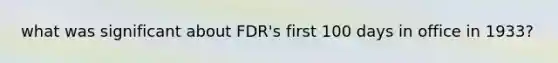 what was significant about FDR's first 100 days in office in 1933?