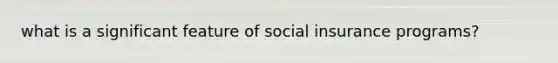 what is a significant feature of social insurance programs?