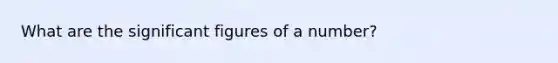 What are the significant figures of a number?