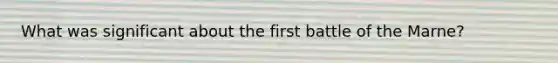 What was significant about the first battle of the Marne?
