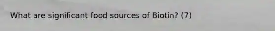 What are significant food sources of Biotin? (7)