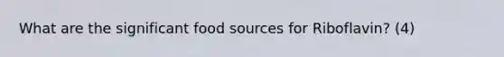 What are the significant food sources for Riboflavin? (4)