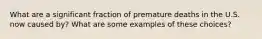 What are a significant fraction of premature deaths in the U.S. now caused by? What are some examples of these choices?