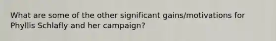 What are some of the other significant gains/motivations for Phyllis Schlafly and her campaign?