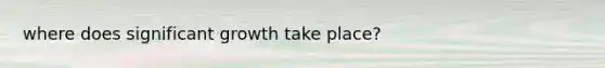 where does significant growth take place?
