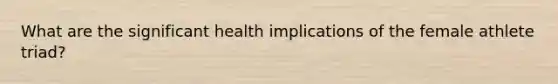 What are the significant health implications of the female athlete triad?