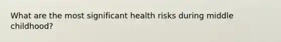 What are the most significant health risks during middle childhood?