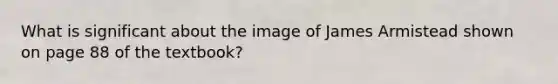 What is significant about the image of James Armistead shown on page 88 of the textbook?