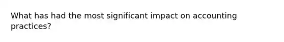 What has had the most significant impact on accounting practices?