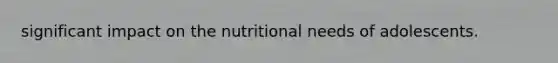 significant impact on the nutritional needs of adolescents.