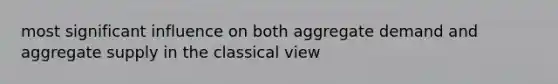 most significant influence on both aggregate demand and aggregate supply in the classical view