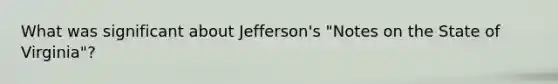 What was significant about Jefferson's "Notes on the State of Virginia"?