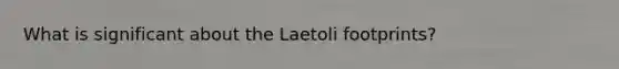 What is significant about the Laetoli footprints?