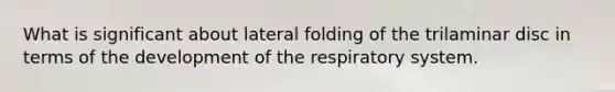 What is significant about lateral folding of the trilaminar disc in terms of the development of the respiratory system.