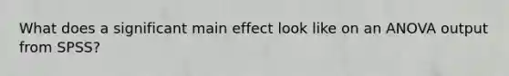 What does a significant main effect look like on an ANOVA output from SPSS?