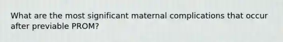 What are the most significant maternal complications that occur after previable PROM?