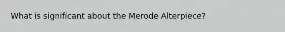 What is significant about the Merode Alterpiece?