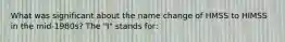 What was significant about the name change of HMSS to HIMSS in the mid-1980s? The "I" stands for: