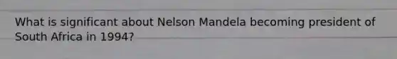 What is significant about Nelson Mandela becoming president of South Africa in 1994?