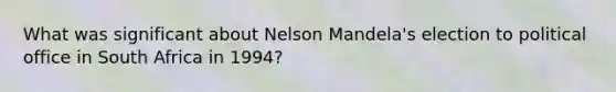 What was significant about Nelson Mandela's election to political office in South Africa in 1994?