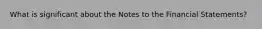 What is significant about the Notes to the Financial Statements?