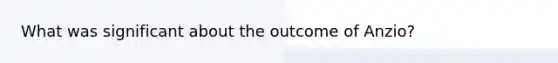 What was significant about the outcome of Anzio?