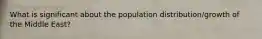 What is significant about the population distribution/growth of the Middle East?