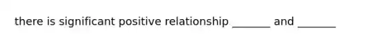 there is significant positive relationship _______ and _______