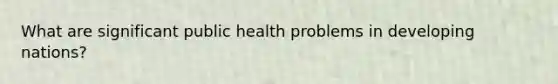 What are significant public health problems in developing nations?