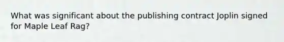 What was significant about the publishing contract Joplin signed for Maple Leaf Rag?