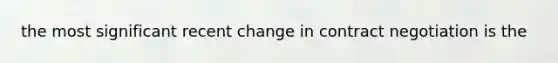 the most significant recent change in contract negotiation is the