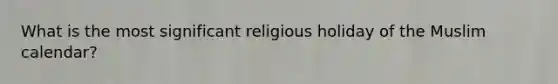 What is the most significant religious holiday of the Muslim calendar?