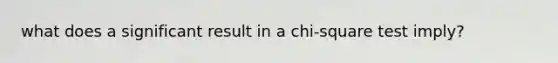 what does a significant result in a chi-square test imply?