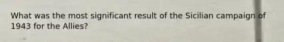 What was the most significant result of the Sicilian campaign of 1943 for the Allies?