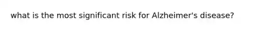 what is the most significant risk for Alzheimer's disease?