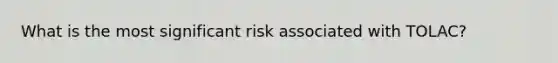 What is the most significant risk associated with TOLAC?