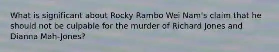 What is significant about Rocky Rambo Wei Nam's claim that he should not be culpable for the murder of Richard Jones and Dianna Mah-Jones?