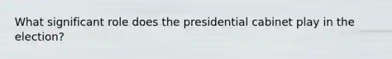 What significant role does the presidential cabinet play in the election?